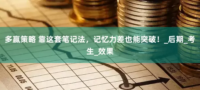 多赢策略 靠这套笔记法，记忆力差也能突破！_后期_考生_效果